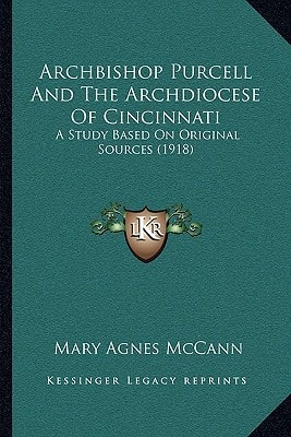 Archbishop Purcell And The Archdiocese Of Cincinnati: A Study Based On Original Sources (1918)