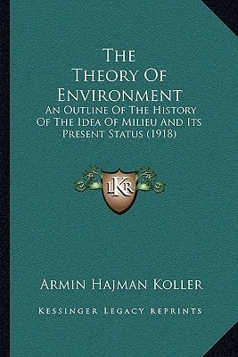 The Theory Of Environment: An Outline Of The History Of The Idea Of Milieu And Its Present Status (1918)