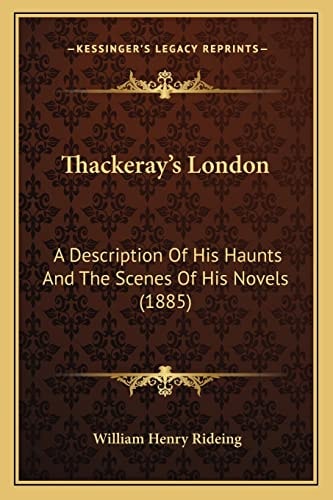 Thackeray's London: A Description Of His Haunts And The Scenes Of His Novels (1885)
