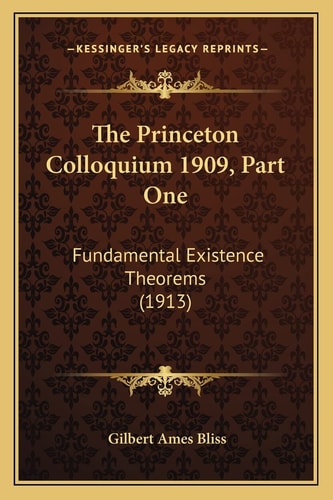 The Princeton Colloquium 1909, Part One: Fundamental Existence Theorems (1913)