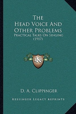 The Head Voice And Other Problems: Practical Talks On Singing (1917)