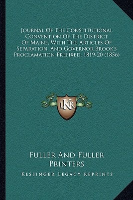 Journal Of The Constitutional Convention Of The District Of Maine, With The Articles Of Separation, And Governor Brook's Proclamation Prefixed, 1819-20 (1856)