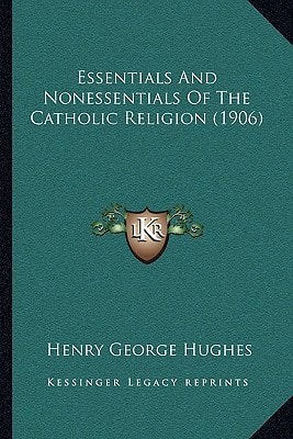 Essentials And Nonessentials Of The Catholic Religion (1906)