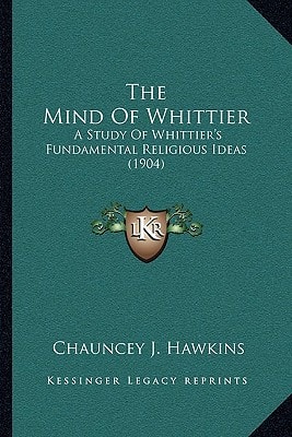 The Mind Of Whittier: A Study Of Whittier's Fundamental Religious Ideas (1904)