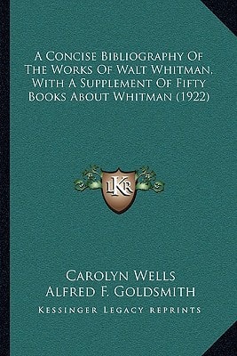 A Concise Bibliography Of The Works Of Walt Whitman, With A Supplement Of Fifty Books About Whitman (1922)