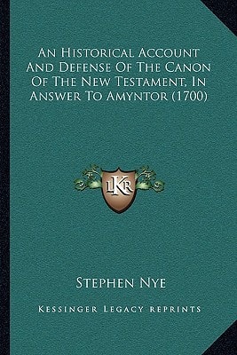 An Historical Account And Defense Of The Canon Of The New Testament, In Answer To Amyntor (1700)