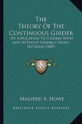 The Theory Of The Continuous Girder: Its Application To Girders With And Without Variable Cross-Sections (1889)