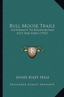 Bull Moose Trails: Supplement To Rooseveltian Fact And Fable (1912)