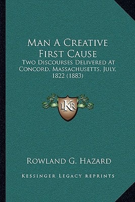Man A Creative First Cause: Two Discourses Delivered At Concord, Massachusetts, July, 1822 (1883)