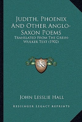 Judith, Phoenix And Other Anglo-Saxon Poems: Translated From The Grein-Wulker Text (1902)