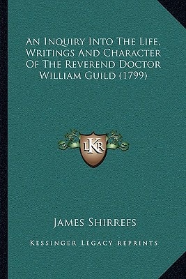 An Inquiry Into The Life, Writings And Character Of The Reverend Doctor William Guild (1799)