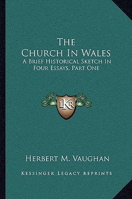 The Church In Wales: A Brief Historical Sketch In Four Essays, Part One: The Translators Of The Welsh Bible (1910)