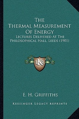 The Thermal Measurement Of Energy: Lectures Delivered At The Philosophical Hall, Leeds (1901)