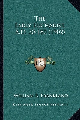 The Early Eucharist, A.D. 30-180 (1902)