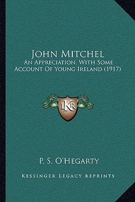 John Mitchel: An Appreciation, With Some Account Of Young Ireland (1917)