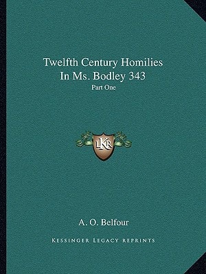 Twelfth Century Homilies In Ms. Bodley 343: Part One: Text And Translation (1909-)