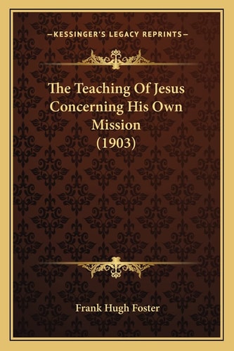 The Teaching Of Jesus Concerning His Own Mission (1903)