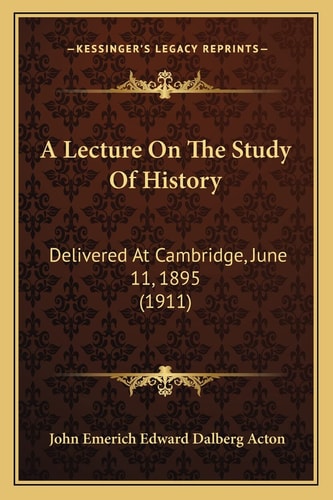 A Lecture On The Study Of History: Delivered At Cambridge, June 11, 1895 (1911)