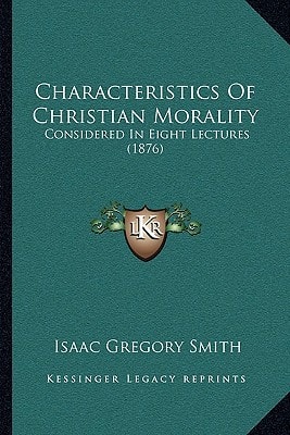 Characteristics Of Christian Morality: Considered In Eight Lectures (1876)
