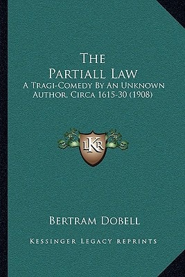 The Partiall Law: A Tragi-Comedy By An Unknown Author, Circa 1615-30 (1908)