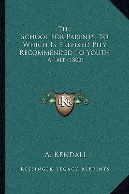 The School For Parents; To Which Is Prefixed Pity Recommended To Youth: A Tale (1802)