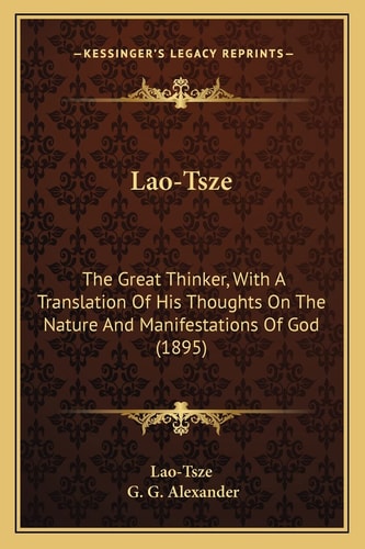 Lao-Tsze: The Great Thinker, With A Translation Of His Thoughts On The Nature And Manifestations Of God (1895)