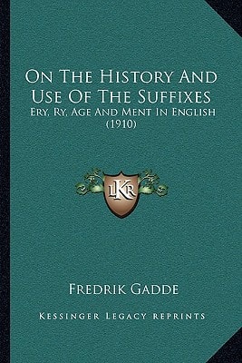On The History And Use Of The Suffixes: Ery, Ry, Age And Ment In English (1910)