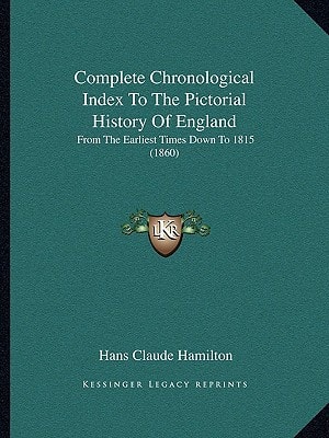 Complete Chronological Index To The Pictorial History Of England: From The Earliest Times Down To 1815 (1860)