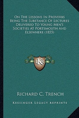 On The Lessons In Proverbs Being The Substance Of Lectures Delivered To Young Men's Societies At Portsmouth And Elsewhere (1855)
