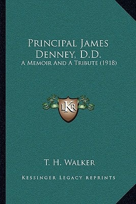 Principal James Denney, D.D.: A Memoir And A Tribute (1918)