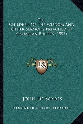 The Children Of The Wisdom And Other Sermons Preached In Canadian Pulpits (1897)