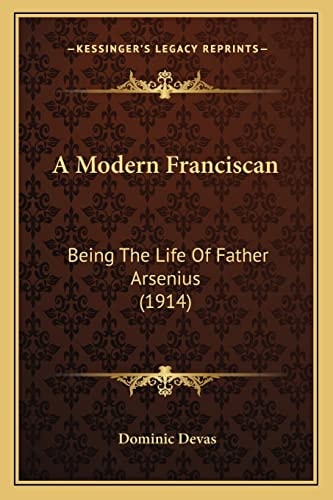 A Modern Franciscan: Being The Life Of Father Arsenius (1914)