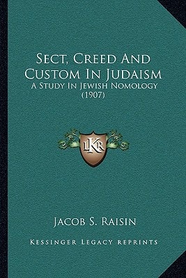 Sect, Creed And Custom In Judaism: A Study In Jewish Nomology (1907)