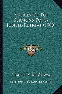 A Series Of Ten Sermons For A Jubilee-Retreat (1900)