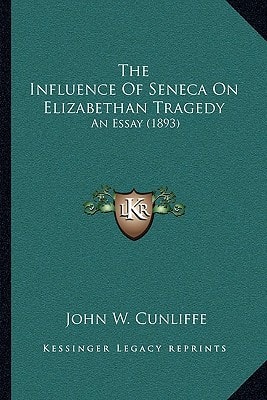 The Influence Of Seneca On Elizabethan Tragedy: An Essay (1893)