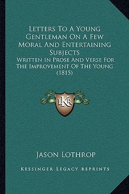 Letters To A Young Gentleman On A Few Moral And Entertaining Subjects: Written In Prose And Verse For The Improvement Of The Young (1815)