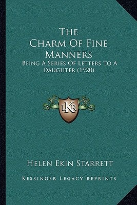 The Charm Of Fine Manners: Being A Series Of Letters To A Daughter (1920)