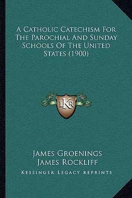 A Catholic Catechism For The Parochial And Sunday Schools Of The United States (1900)