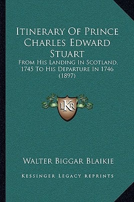 Itinerary Of Prince Charles Edward Stuart: From His Landing In Scotland, 1745 To His Departure In 1746 (1897)