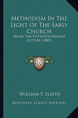 Methodism In The Light Of The Early Church: Being The Fifteenth Fernley Lecture (1885)