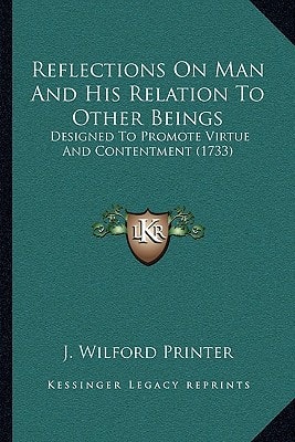 Reflections On Man And His Relation To Other Beings: Designed To Promote Virtue And Contentment (1733)