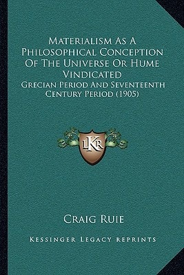 Materialism As A Philosophical Conception Of The Universe Or Hume Vindicated: Grecian Period And Seventeenth Century Period (1905)