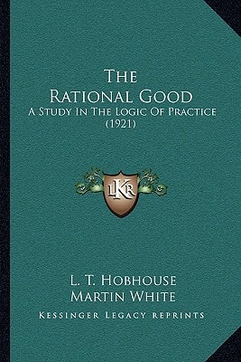 The Rational Good: A Study In The Logic Of Practice (1921)
