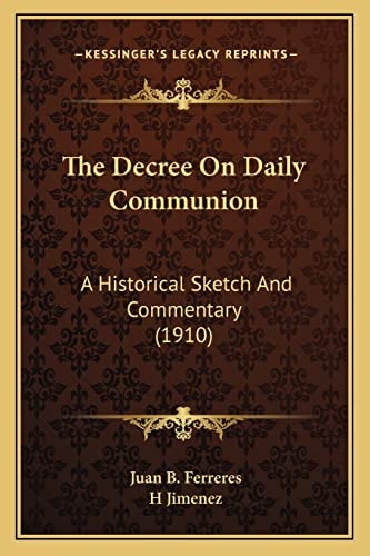 The Decree On Daily Communion: A Historical Sketch And Commentary (1910)