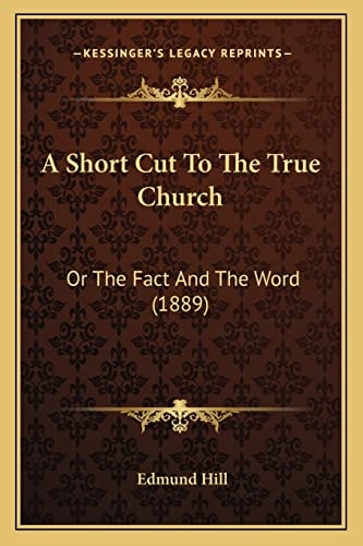 A Short Cut To The True Church: Or The Fact And The Word (1889)
