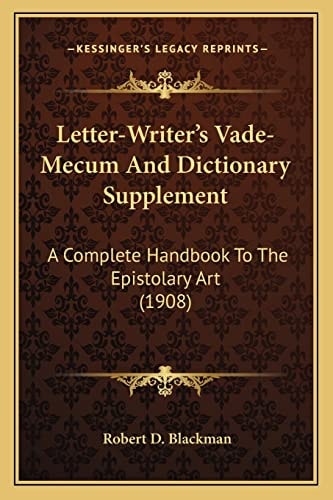 Letter-Writer's Vade-Mecum And Dictionary Supplement: A Complete Handbook To The Epistolary Art (1908)