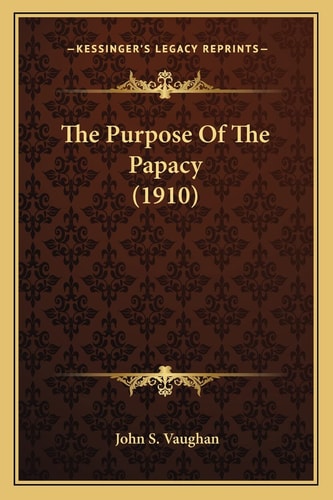 The Purpose Of The Papacy (1910)
