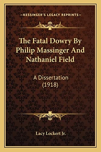 The Fatal Dowry By Philip Massinger And Nathaniel Field: A Dissertation (1918)