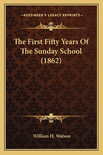 The First Fifty Years Of The Sunday School (1862)