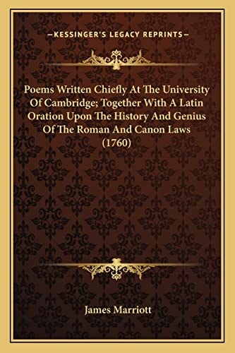 Poems Written Chiefly At The University Of Cambridge; Together With A Latin Oration Upon The History And Genius Of The Roman And Canon Laws (1760)